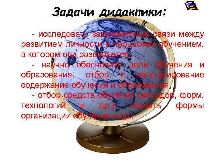 Задачи дидактики: - исследовать закономерные связи между развитием личности и процессом обучением, в котором