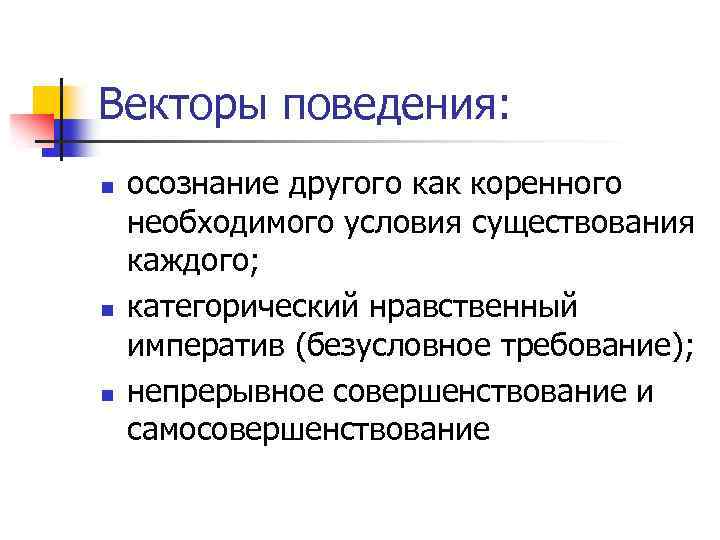 Векторы поведения: n n n осознание другого как коренного необходимого условия существования каждого; категорический