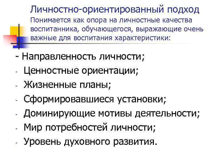 Личностно-ориентированный подход Понимается как опора на личностные качества воспитанника, обучающегося, выражающие очень важные для