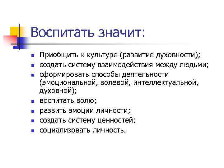 Воспитать значит: n n n n Приобщить к культуре (развитие духовности); создать систему взаимодействия