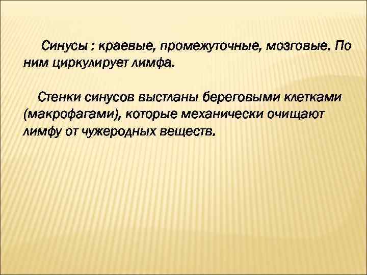 Синусы : краевые, промежуточные, мозговые. По ним циркулирует лимфа. Стенки синусов выстланы береговыми клетками