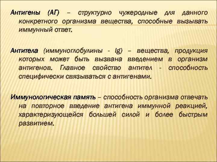 Антигены (АГ) – структурно чужеродные для данного конкретного организма вещества, способные вызывать иммунный ответ.