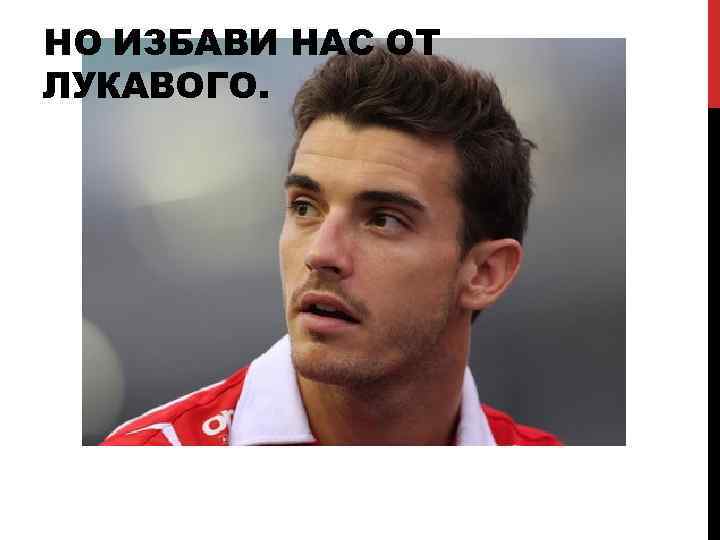 НО ИЗБАВИ НАС ОТ ЛУКАВОГО. 