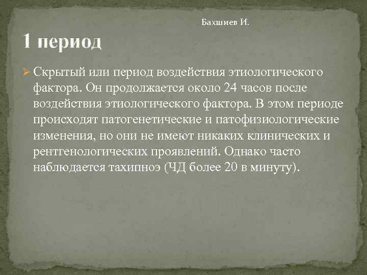Бахшиев И. 1 период Ø Скрытый или период воздействия этиологического фактора. Он продолжается около