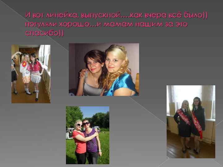 И вот линейка, выпускной…. как вчера всё было)) погуляли хорошо…и мамам нашим за это