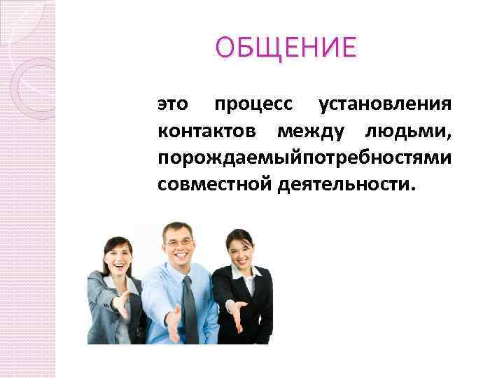 ОБЩЕНИЕ это процесс установления контактов между людьми, порождаемыйпотребностями совместной деятельности. 