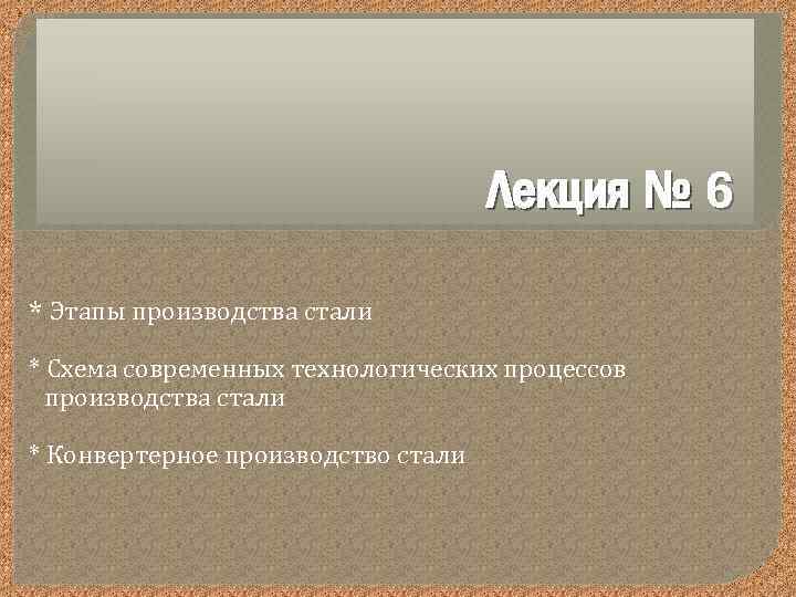 Лекция № 6 * Этапы производства стали * Схема современных технологических процессов производства стали