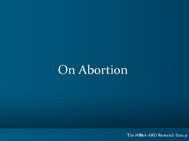 On Abortion The HB&A-ARO Research Group 