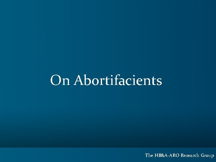 On Abortifacients The HB&A-ARO Research Group 