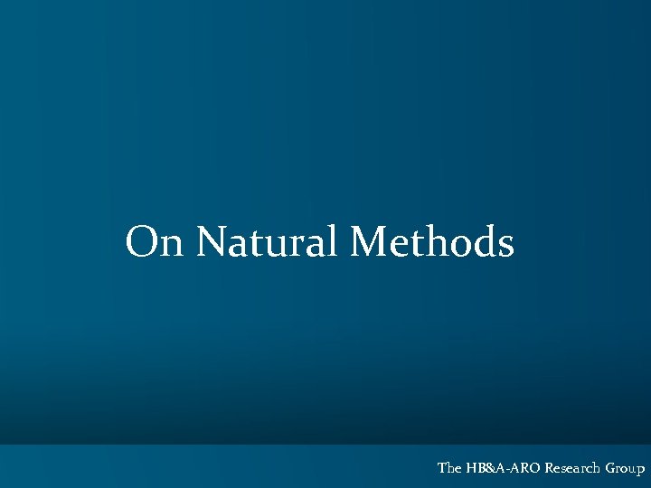 On Natural Methods The HB&A-ARO Research Group 