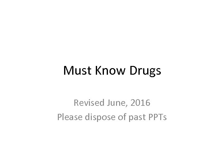 Must Know Drugs Revised June, 2016 Please dispose of past PPTs 