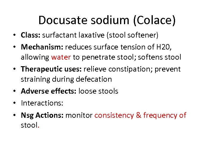 Docusate sodium (Colace) • Class: surfactant laxative (stool softener) • Mechanism: reduces surface tension