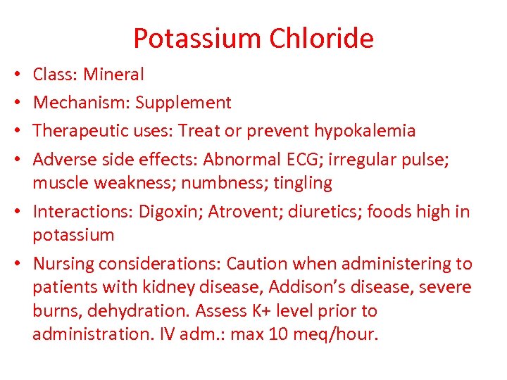 Potassium Chloride Class: Mineral Mechanism: Supplement Therapeutic uses: Treat or prevent hypokalemia Adverse side