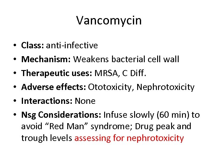 Vancomycin • • • Class: anti-infective Mechanism: Weakens bacterial cell wall Therapeutic uses: MRSA,