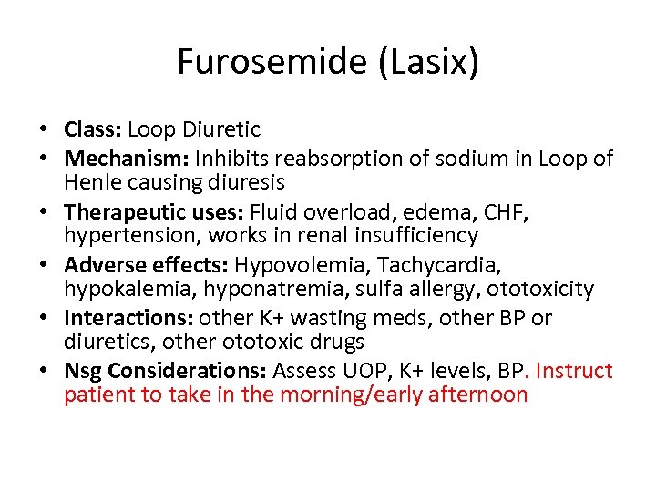 Furosemide (Lasix) • Class: Loop Diuretic • Mechanism: Inhibits reabsorption of sodium in Loop