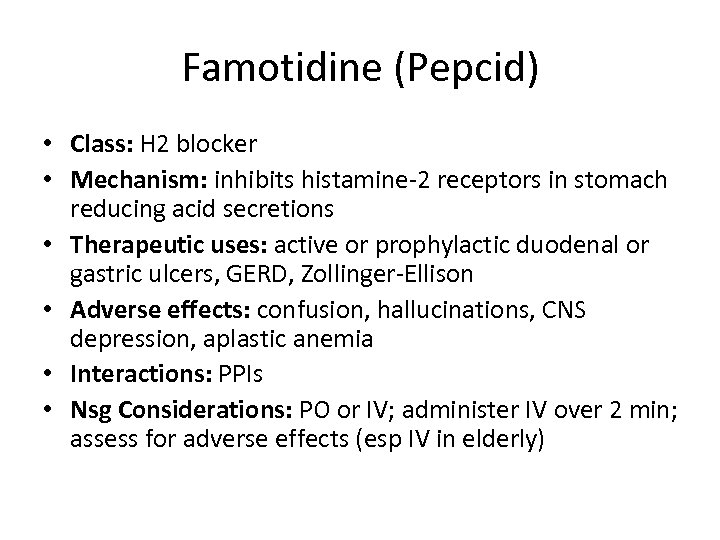 Famotidine (Pepcid) • Class: H 2 blocker • Mechanism: inhibits histamine-2 receptors in stomach
