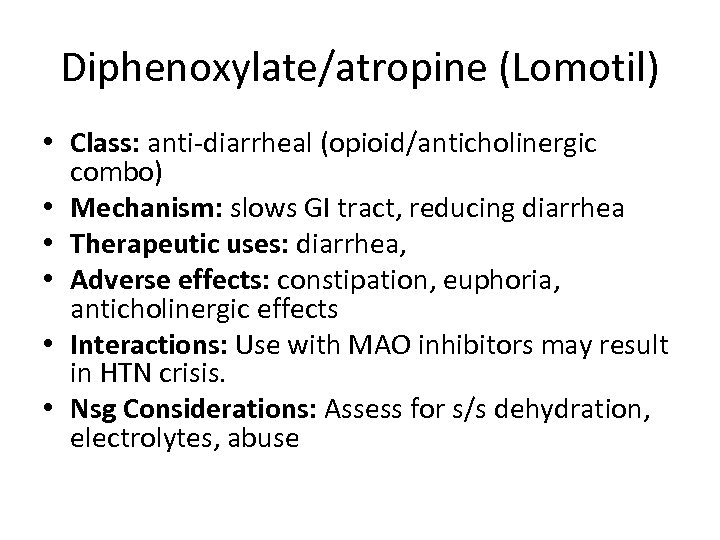 Diphenoxylate/atropine (Lomotil) • Class: anti-diarrheal (opioid/anticholinergic combo) • Mechanism: slows GI tract, reducing diarrhea