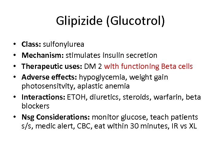 Glipizide (Glucotrol) Class: sulfonylurea Mechanism: stimulates insulin secretion Therapeutic uses: DM 2 with functioning