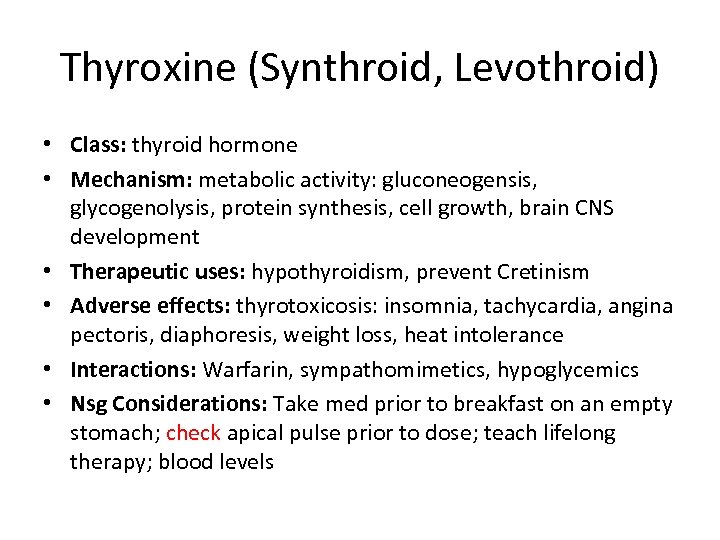Thyroxine (Synthroid, Levothroid) • Class: thyroid hormone • Mechanism: metabolic activity: gluconeogensis, glycogenolysis, protein