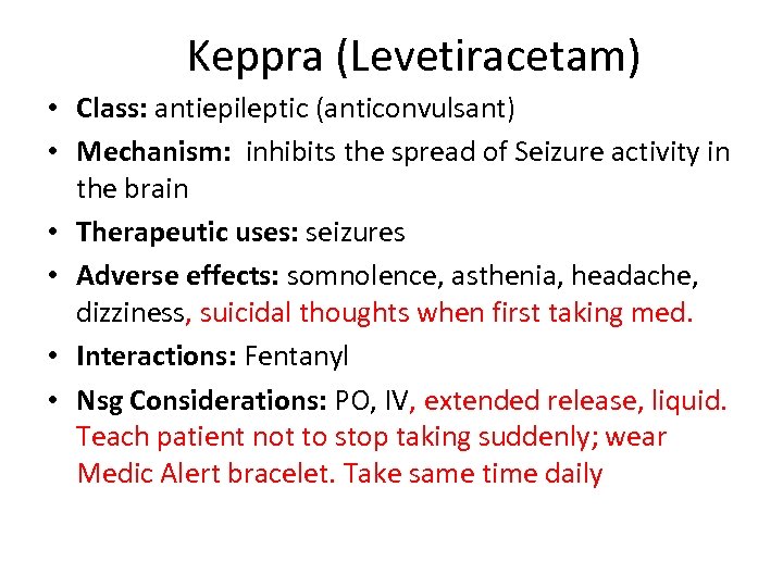 Keppra (Levetiracetam) • Class: antiepileptic (anticonvulsant) • Mechanism: inhibits the spread of Seizure activity