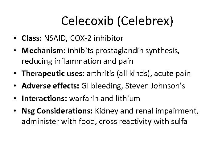 Celecoxib (Celebrex) • Class: NSAID, COX-2 inhibitor • Mechanism: inhibits prostaglandin synthesis, reducing inflammation