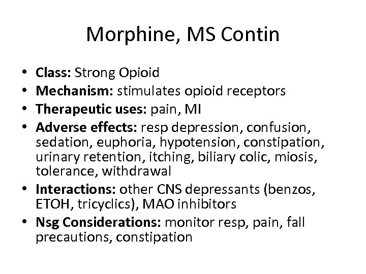 Morphine, MS Contin Class: Strong Opioid Mechanism: stimulates opioid receptors Therapeutic uses: pain, MI