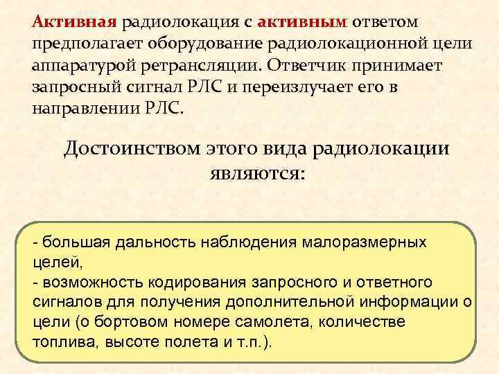 Активная радиолокация с активным ответом предполагает оборудование радиолокационной цели аппаратурой ретрансляции. Ответчик принимает запросный
