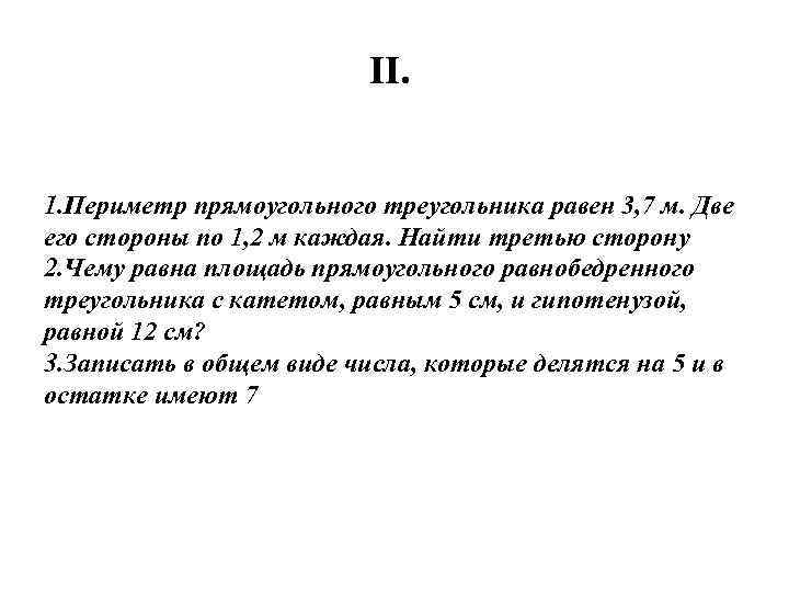 II. 1. Периметр прямоугольного треугольника равен 3, 7 м. Две его стороны по 1,