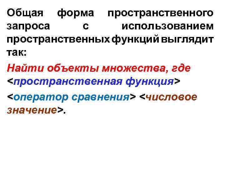 Общая форма пространственного запроса с использованием пространственных функций выглядит так: Найти объекты множества, где