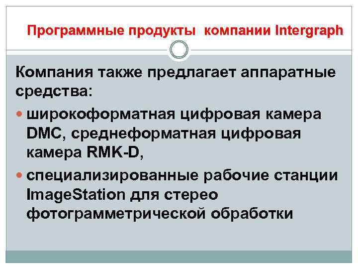 Программные продукты компании Intergraph Компания также предлагает аппаратные средства: широкоформатная цифровая камера DMC, среднеформатная