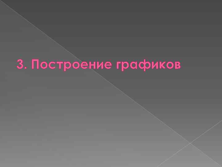 3. Построение графиков 