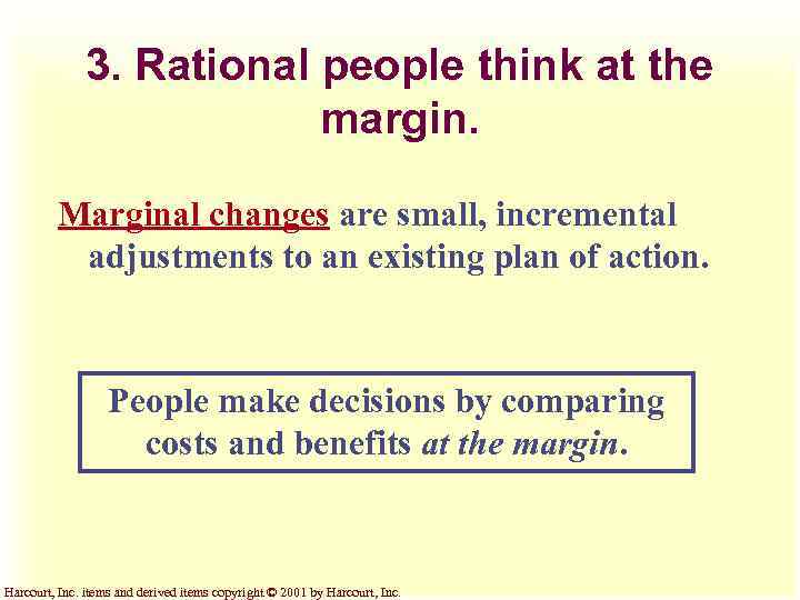 3. Rational people think at the margin. Marginal changes are small, incremental adjustments to