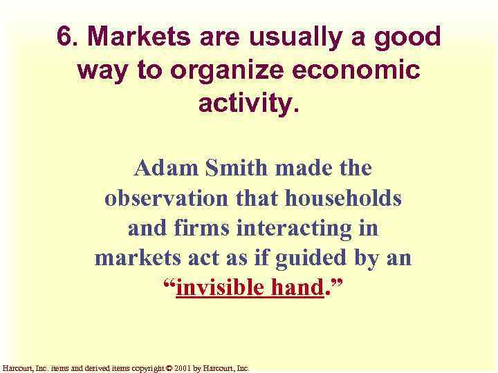 6. Markets are usually a good way to organize economic activity. Adam Smith made