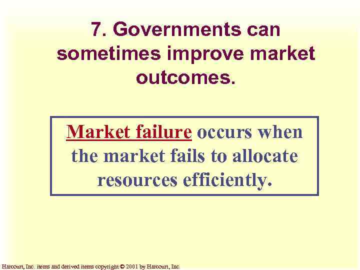 7. Governments can sometimes improve market outcomes. Market failure occurs when the market fails