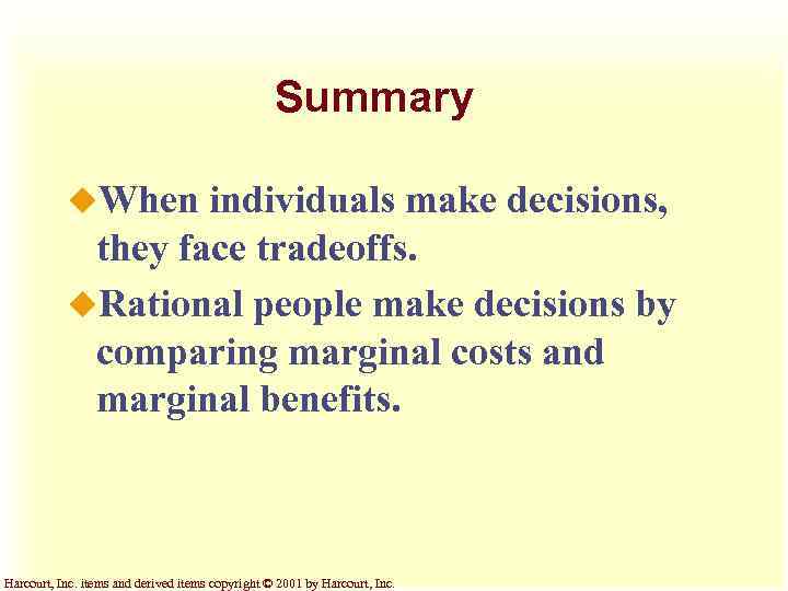 Summary u. When individuals make decisions, they face tradeoffs. u. Rational people make decisions