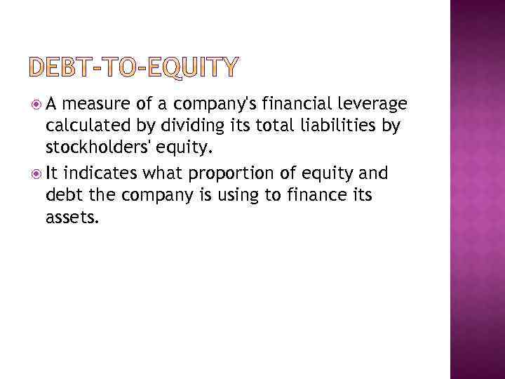  A measure of a company's financial leverage calculated by dividing its total liabilities