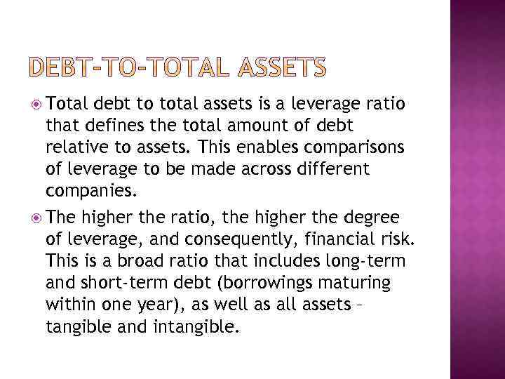  Total debt to total assets is a leverage ratio that defines the total