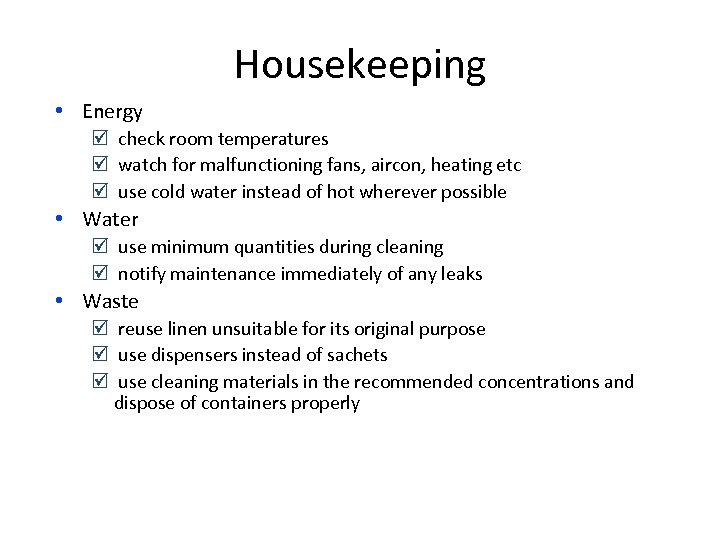 Housekeeping • Energy þ check room temperatures þ watch for malfunctioning fans, aircon, heating