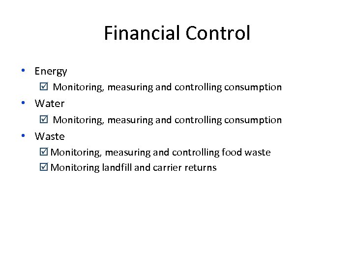 Financial Control • Energy þ Monitoring, measuring and controlling consumption • Water þ Monitoring,