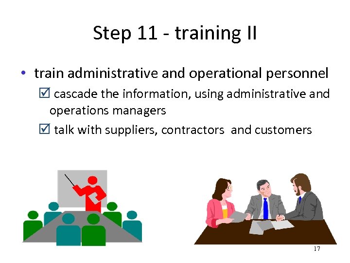 Step 11 - training II • train administrative and operational personnel þ cascade the