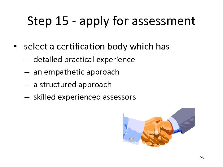 Step 15 - apply for assessment • select a certification body which has –