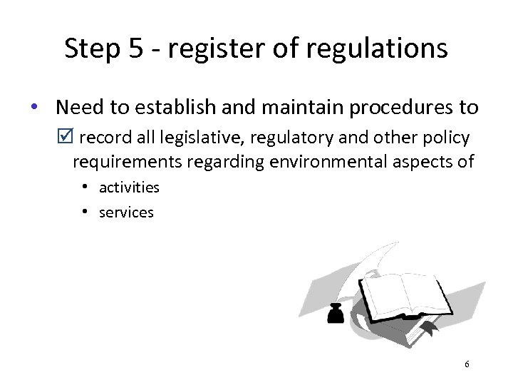 Step 5 - register of regulations • Need to establish and maintain procedures to