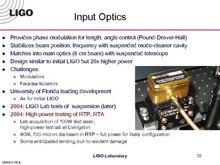 Input Optics l l l Provides phase modulation for length, angle control (Pound-Drever-Hall) Stabilizes