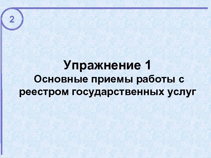 2 Упражнение 1 Основные приемы работы с реестром государственных услуг 