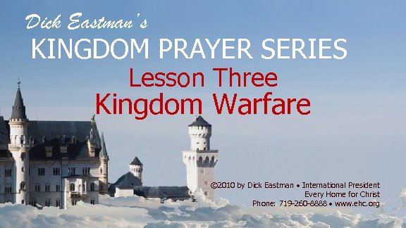 Dick Eastman’s KINGDOM PRAYER SERIES Lesson Three Kingdom Warfare © 2010 by Dick Eastman