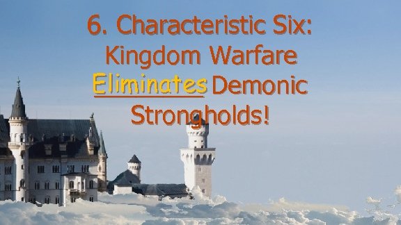 6. Characteristic Six: Kingdom Warfare Eliminates ____ Demonic Strongholds! 