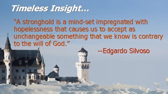 Timeless Insight… “A stronghold is a mind-set impregnated with hopelessness that causes us to