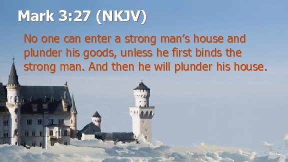 Mark 3: 27 (NKJV) No one can enter a strong man’s house and plunder