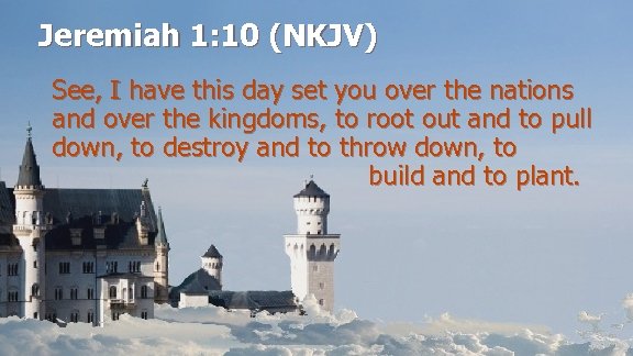 Jeremiah 1: 10 (NKJV) See, I have this day set you over the nations