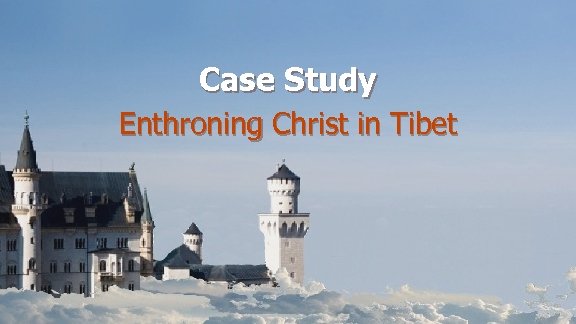 Case Study Enthroning Christ in Tibet 